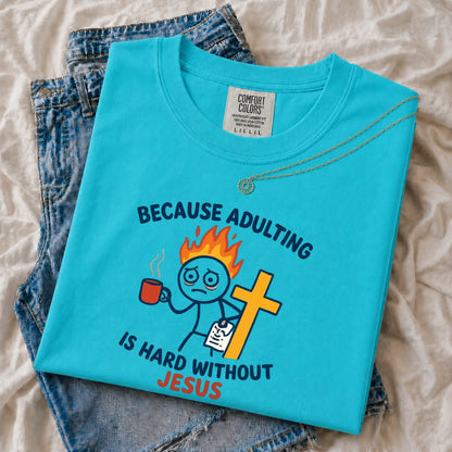Because Adulting Is Hard Without Jesus T-shirt | Christian Faith Tee